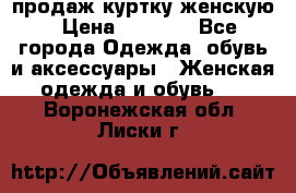 продаж куртку женскую › Цена ­ 1 500 - Все города Одежда, обувь и аксессуары » Женская одежда и обувь   . Воронежская обл.,Лиски г.